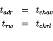 \begin{eqnarray*}t_{adr} &=& t_{chav}\\
t_{rw} &=& t_{chrl}\\
\end{eqnarray*}
